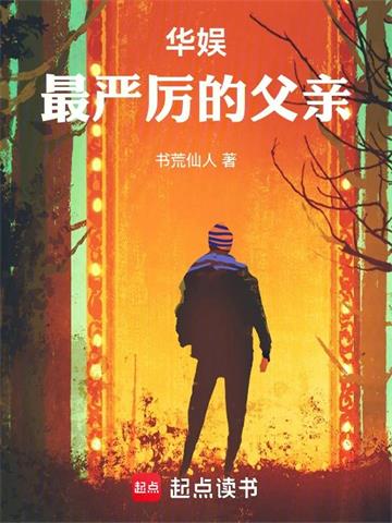 《娱乐圈最严厉的父亲！》【连载】书荒仙人-过目游 · 书漫游