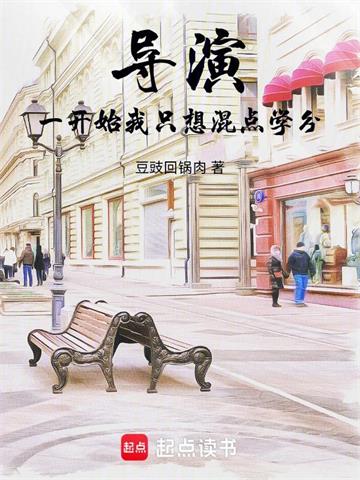 《导演：从混学分开始到影坛传奇》连载 (1-113章) 豆豉回锅肉-过目游 · 书漫游