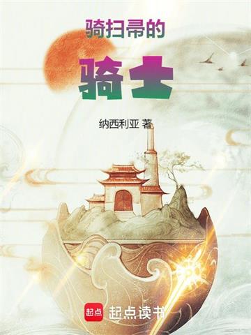 《尊敬的扫帚骑士大人》连载 (1-1713章) 纳西利亚-过目游 · 书漫游