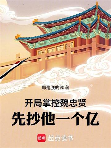 《开局掌控魏忠贤，先抄他一个亿！》连载 (1-517章) 那是朕的钱-过目游 · 书漫游