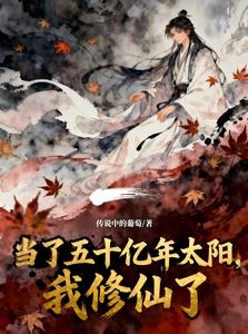 《当了五十亿年太阳，我修仙了》连载 (1-607章) 传说中的葡萄-过目游 · 书漫游