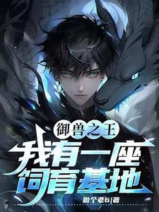 《御兽之王：我有一座饲育基地》连载 (1-569章) 做个老6-过目游 · 书漫游