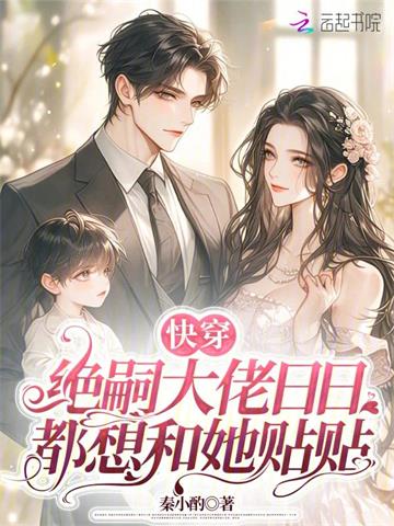 《快穿：绝嗣大佬日日都想和她贴贴》连载 (1-1125章) 秦小酌-过目游 · 书漫游