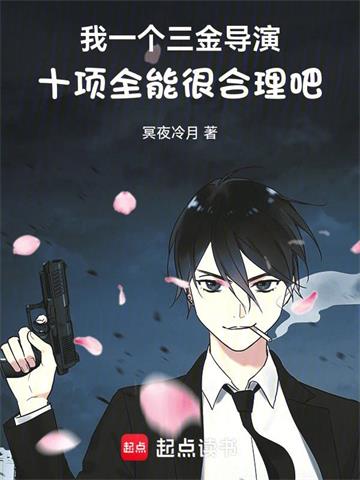 《我一个三金导演十项全能很合理吧》连载 (1-665章) 冥夜冷月-过目游 · 书漫游