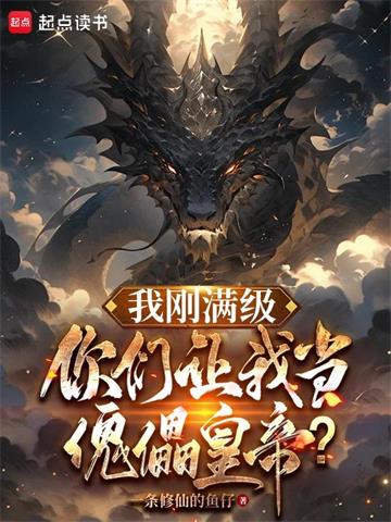 《我刚满级，你们让我当傀儡皇帝？》连载 (1-1116章) 一条修仙的鱼仔-过目游 · 书漫游