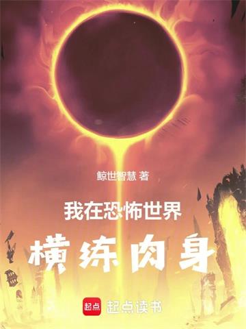 《我在恐怖世界横练肉身》连载 (1-269章) 鲸世智慧-过目游 · 书漫游
