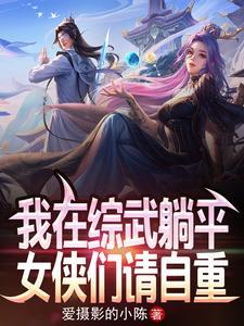 《我在综武躺平，女侠们请自重！》连载 (1-1531章) 小陈爱摄影-过目游 · 书漫游