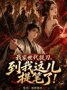 《我家世代提刀，到我这儿提笔了！》连载 (1-479章) 牧野横舟-过目游 · 书漫游