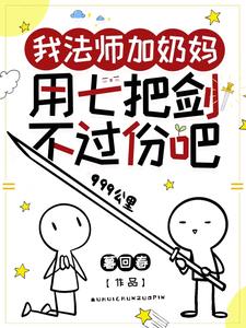 《我法师加奶妈，用七把剑不过份吧》连载 (1-1671章) 暮回春-过目游 · 书漫游