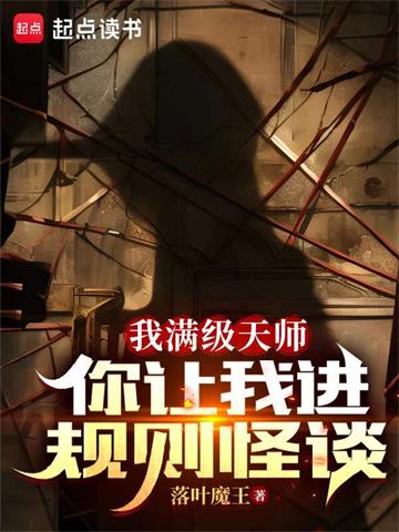 《我满级天师，你让我进规则怪谈？》连载 (1-2347章) 落叶魔王-过目游 · 书漫游