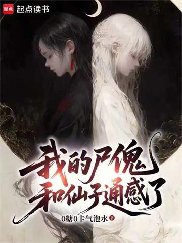 《我的尸傀和仙子通感了》连载 (1-387章) 0糖0卡气泡水-过目游 · 书漫游