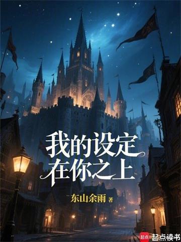 《我的设定在你之上！》连载 (1-403章) 东山余雨-过目游 · 书漫游