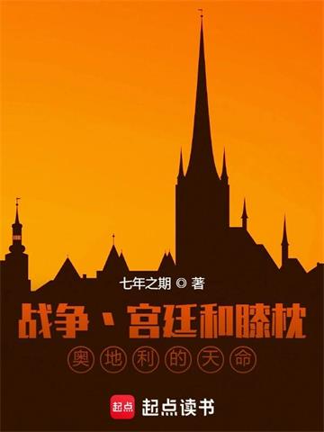 《战争宫廷和膝枕，奥地利的天命》连载 (1-2020章) 七年之期-过目游 · 书漫游