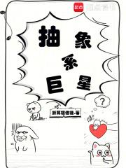 《抽象系巨星》连载 (1-223章) 折耳根信徒-过目游 · 书漫游