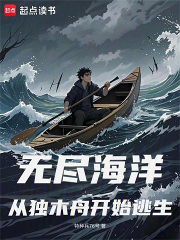 《无尽海洋：从独木舟开始逃生》连载 (1-461章) 特种兵76号-过目游 · 书漫游