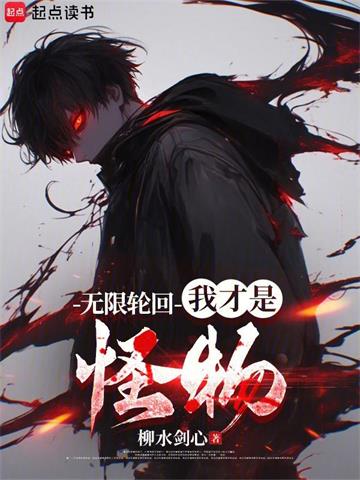 《无限轮回：我才是怪物》连载 (1-919章) 柳水剑心-过目游 · 书漫游