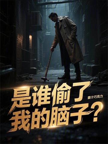 《是谁偷了我的脑子？》连载 (1-721章) 姜汁巧克力-过目游 · 书漫游