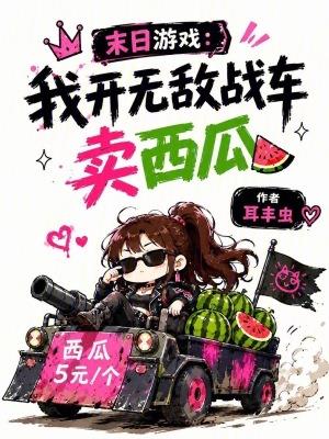 《末日游戏：我开无敌战车卖西瓜》连载 (1-212章) 耳丰虫-过目游 · 书漫游