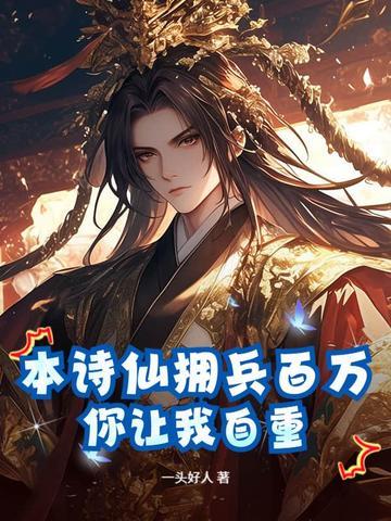 《本诗仙拥兵百万，你让我自重？》连载 (1-630章) 一头好人-过目游 · 书漫游