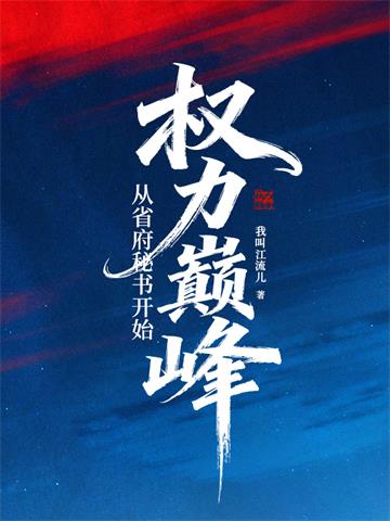 《权力巅峰：从省府秘书开始》连载 (1-839章) 我叫江流儿-过目游 · 书漫游