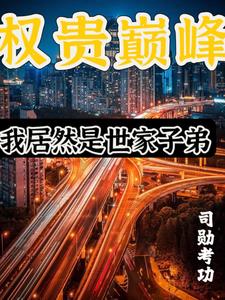 《权贵巅峰：我居然是世家子弟》连载 (1-1806章) 司勋考功-过目游 · 书漫游
