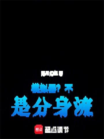 《模拟器？不！是分身流》连载 (1-791章) 洛月幻华-过目游 · 书漫游