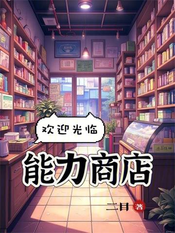 《欢迎光临能力商店！》连载 (1-438章) 二目-过目游 · 书漫游