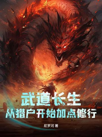 《武道长生：从猎户开始加点修行》连载 (1-977章) 尼罗河-过目游 · 书漫游