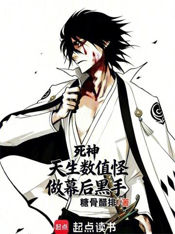 《死神：天生数值怪，做幕后黑手？》连载 (1-163章) 糖骨醋排-过目游 · 书漫游