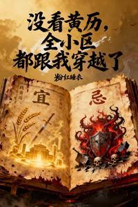 《没看黄历：全小区都跟我穿越了》连载 (1-1346章) 粉红睡衣-过目游 · 书漫游