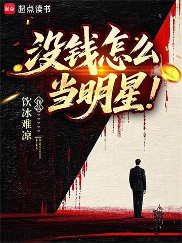 《没钱怎么当明星》连载 (1-402章) 饮冰难凉-过目游 · 书漫游