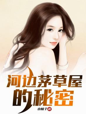 《河边茅草屋的秘密》连载 (1-1204章) 小蚊子-过目游 · 书漫游