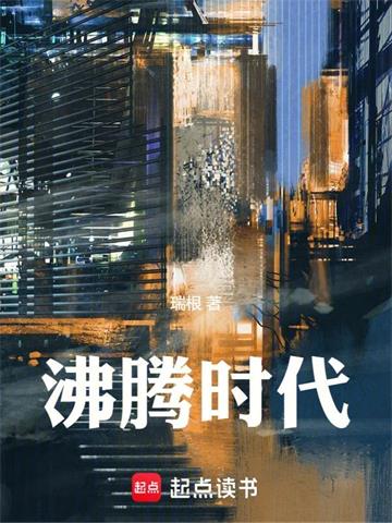 《沸腾时代》连载 (1-144章) 瑞根-过目游 · 书漫游