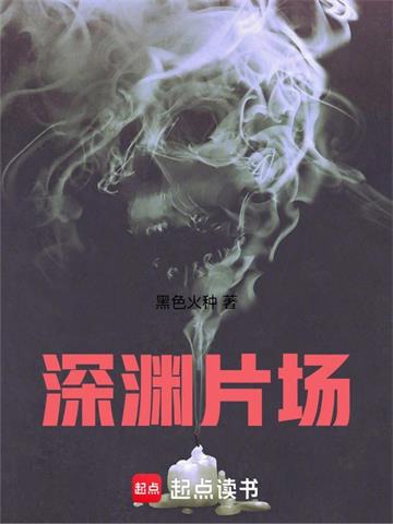 《深渊片场》连载 (1-109章) 黑色火种-过目游 · 书漫游