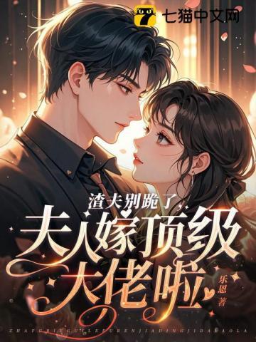 《渣夫别跪了，夫人嫁顶级大佬啦》连载 (1-538章) 乐恩-过目游 · 书漫游