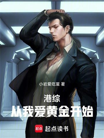 《港综：从我爱黄金开始》连载 (1-239章) 小岩爱吃蛋-过目游 · 书漫游