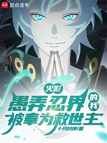 《火影：愚弄忍界的我被奉为救世主》连载 (1-579章) 十月封神-过目游 · 书漫游