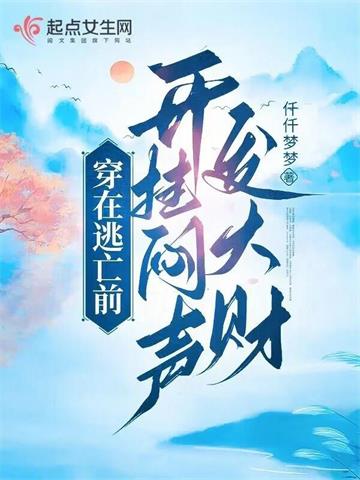 《穿在逃亡前，开挂闷声发大财》连载 (1-982章) 仟仟梦梦-过目游 · 书漫游