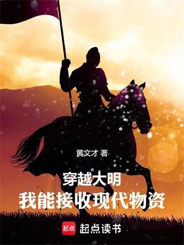 《穿越大明：我能接收现代物资》连载 (1-125章) 黄文才-过目游 · 书漫游