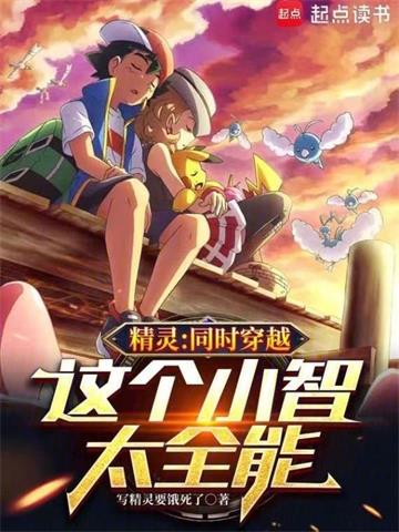 《精灵：同时穿越，这个小智太全能》连载 (1-460章) 写精灵要饿死了-过目游 · 书漫游