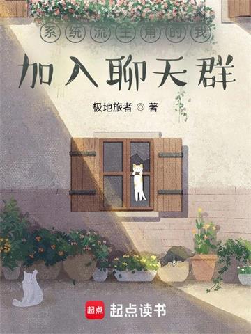 《系统流主角的我加入聊天群》连载 (1-1199章) 极地旅者-过目游 · 书漫游