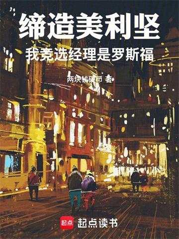 《缔造美利坚：我竞选经理是罗斯福》连载 (1-333章) 两块钱硬币-过目游 · 书漫游