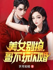 《美女别撩，哥不玩闪婚》连载 (1-2002章) 岁月如梭-过目游 · 书漫游