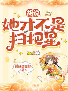 《胡说，她才不是扫把星》连载 (1-932章) 醋味蛋黄酥-过目游 · 书漫游