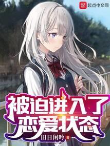 《被迫进入了恋爱状态》【全本】旧日闲吟-过目游 · 书漫游