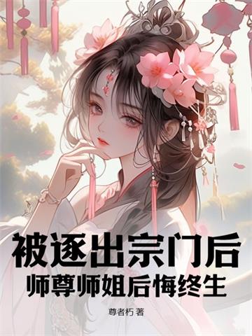 《被逐出宗门后，师尊师姐后悔终生》连载 (1-1491章) 尊者朽-过目游 · 书漫游