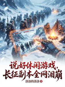 《说好休闲游戏，长征副本全网泪崩》连载 (1-766章) 洛洛的洛洛-过目游 · 书漫游