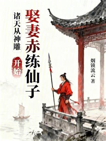 《诸天从神雕娶妻赤练仙子开始》连载 (1-468章) 烟锁流云-过目游 · 书漫游