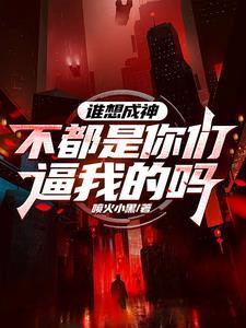 《谁想成神？不都是你们逼我的吗》连载 (1-1665章) 喷火小黑-过目游 · 书漫游