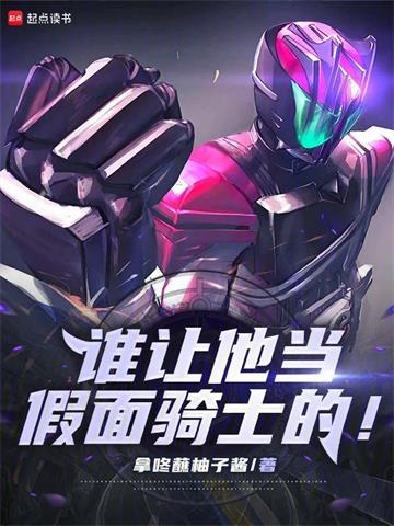 《谁让他当假面骑士的！》连载 (1-327章) 拿咚蘸柚子酱-过目游 · 书漫游